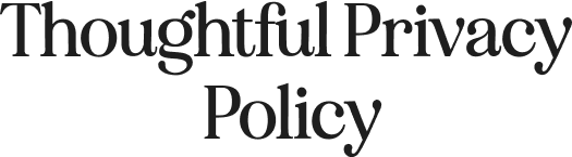 Thoughtful Privacy Policy
